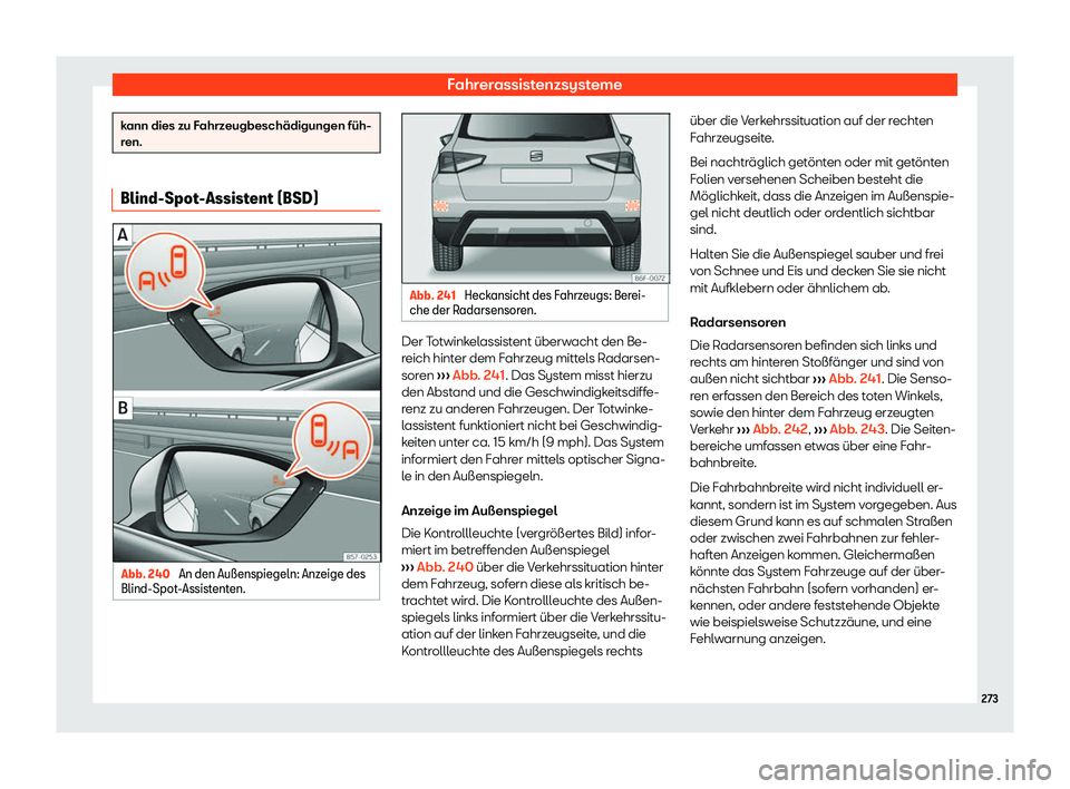 Seat Arona 2020  Betriebsanleitung (in German) Fahrerassistenzsysteme
kann dies zu Fahrzeugbeschädigungen füh-
r
en. Blind-Spot-Assistent (BSD)
Abb. 240 
An den Au