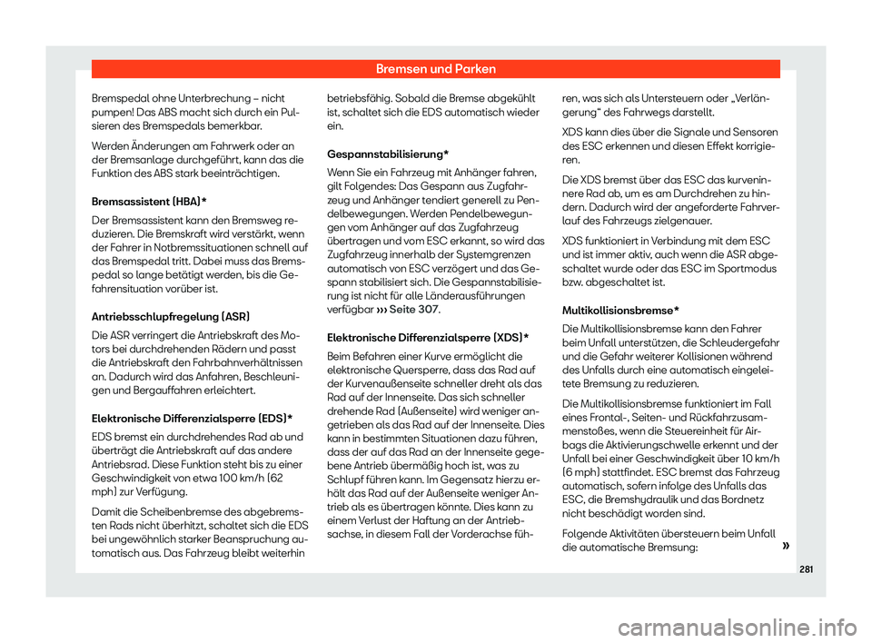 Seat Arona 2020  Betriebsanleitung (in German) Bremsen und Parken
Bremspedal ohne Unterbrechung – nicht
pumpen! Das ABS macht sich dur ch ein Pul
-
sieren des Bremspedals bemerkbar.
Werden Änderungen am Fahrwerk oder an
der Bremsanlage durchgef