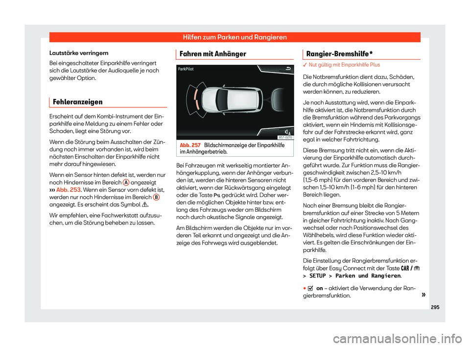 Seat Arona 2020  Betriebsanleitung (in German) Hilfen zum Parken und Rangieren
Lautstärke verringern
Bei eingeschalt et
er Einparkhilfe verringert
sich die Lautstärke der Audioquelle je nach
gewählter Option.
Fehleranzeigen Erscheint auf dem Ko