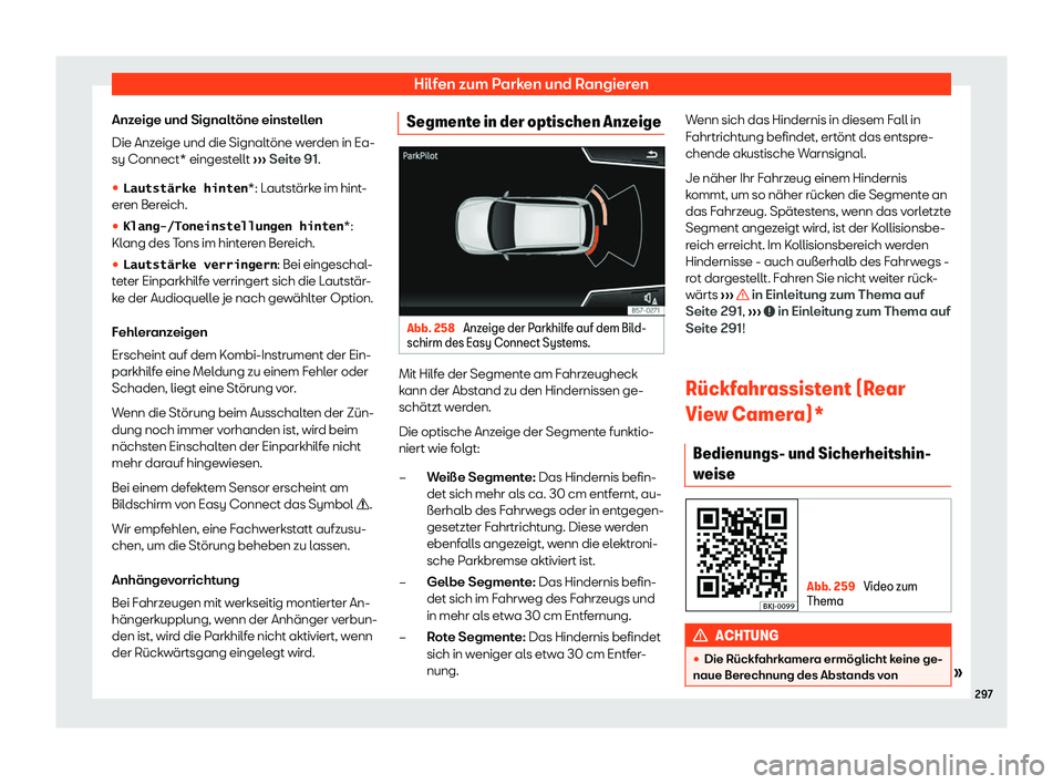 Seat Arona 2020  Betriebsanleitung (in German) Hilfen zum Parken und Rangieren
Anzeige und Signaltöne einstellen
Die Anz eige und die Signalt
öne werden in Ea-
sy Connect* eingestellt  ››› Seite 91.
