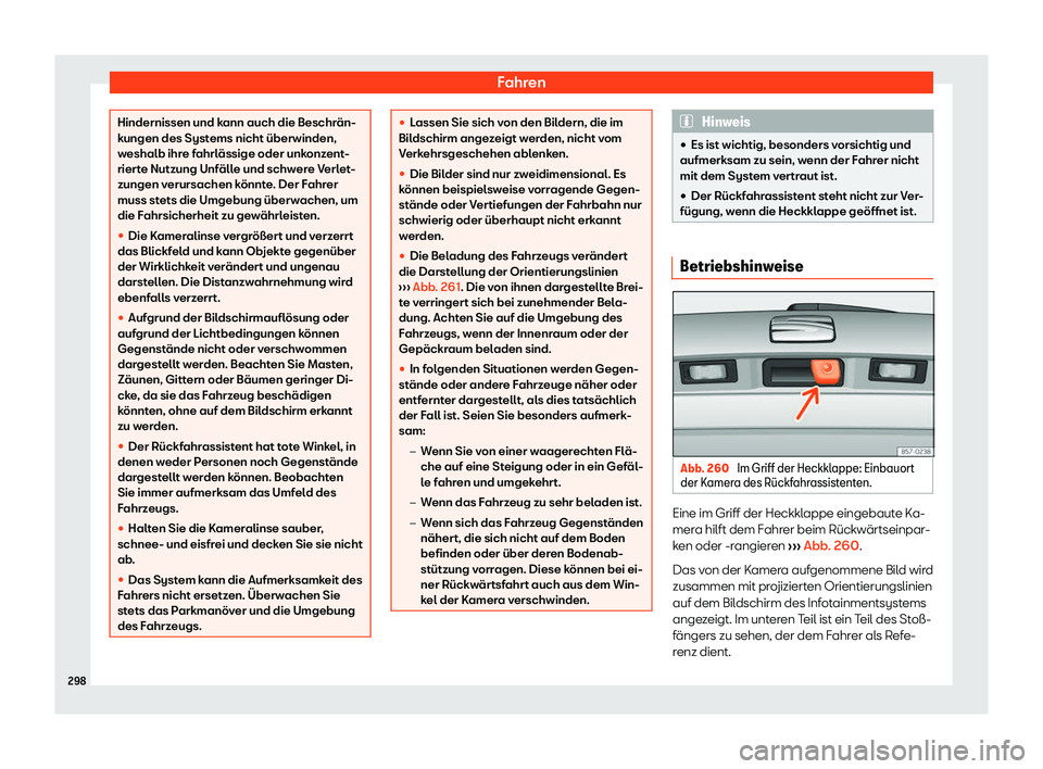 Seat Arona 2020  Betriebsanleitung (in German) Fahren
Hindernissen und kann auch die Beschrän-
k
ungen des Syst
ems nicht überwinden,
weshalb ihre fahrlässige oder unkonzent-
rierte Nutzung Unfälle und schwere Verlet-
zungen verursachen könnt