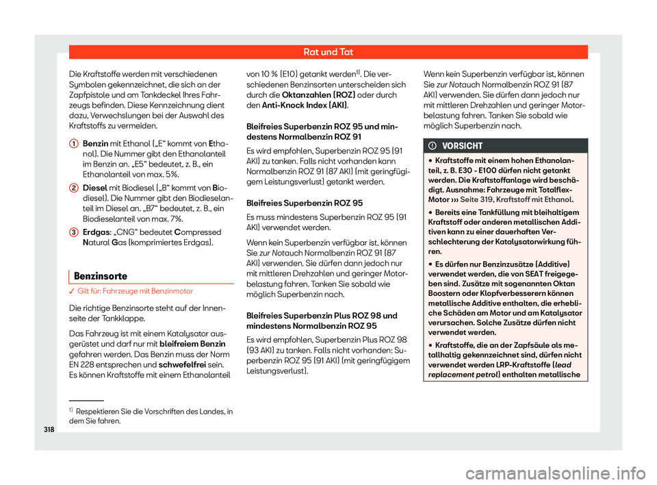 Seat Arona 2020  Betriebsanleitung (in German) Rat und Tat
Die Kraftstoffe werden mit verschiedenen
Symbol en gek
ennzeichnet, die sich an der
Zapfpistole und am Tankdeckel Ihres Fahr-
zeugs befinden. Diese Kennzeichnung dient
dazu, Verwechslungen