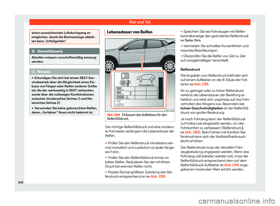 Seat Arona 2020  Betriebsanleitung (in German) Rat und Tat
einen ausreichenden Luftdurchgang er-
möglichen. damit die Br
emsanl
age abküh-
len kann. Unfallgefahr! Umwelthinweis
Altreifen müssen vorschriftsmäßig entsorgt
w er

den. Hinweis

