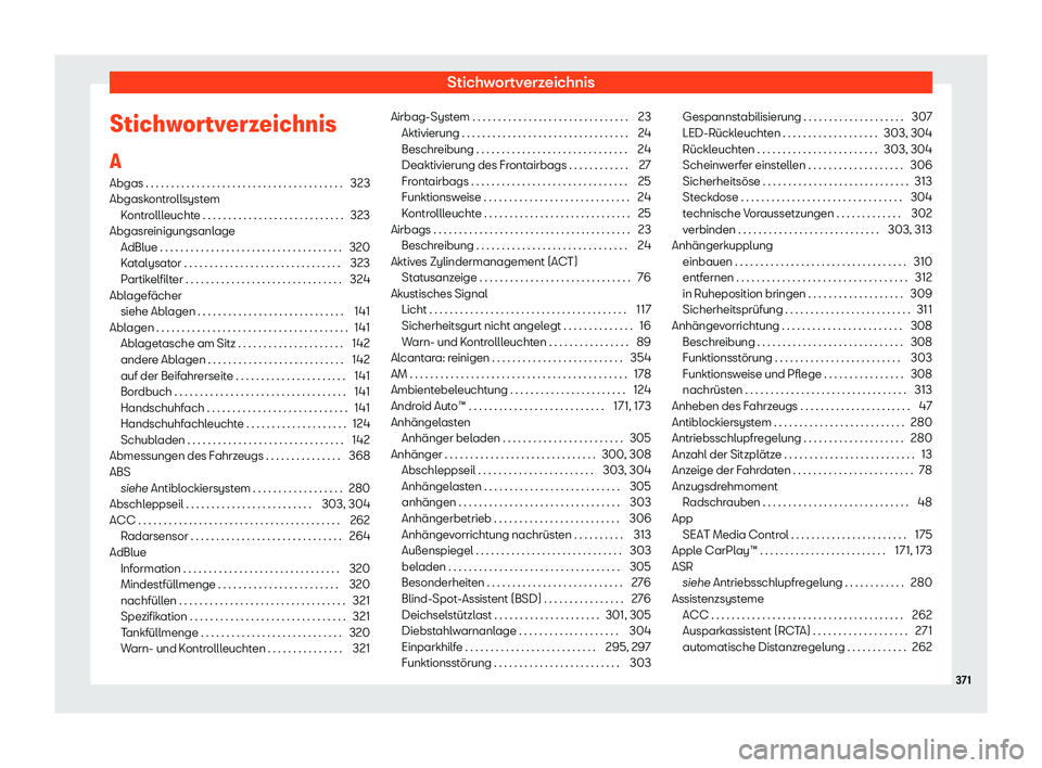 Seat Arona 2020  Betriebsanleitung (in German) Stichwortverzeichnis
Stichwortverzeichnis
A Abgas . . . . . . . . . . . . . . . . . . . . . . . . . . . . . . . . . . . . . . . 323
Abgask
ontrollsystem
Kontrollleuchte . . . . . . . . . . . . . . . .