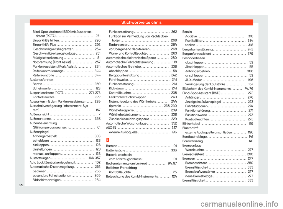 Seat Arona 2020  Betriebsanleitung (in German) Stichwortverzeichnis
Blind-Spot-Assistent (BSD) mit Ausparkas- sist ent (RC
TA) . . . . . . . . . . . . . . . . . . . . . . . . . . . 271
Einparkhilfe hinten . . . . . . . . . . . . . . . . . . . . . 