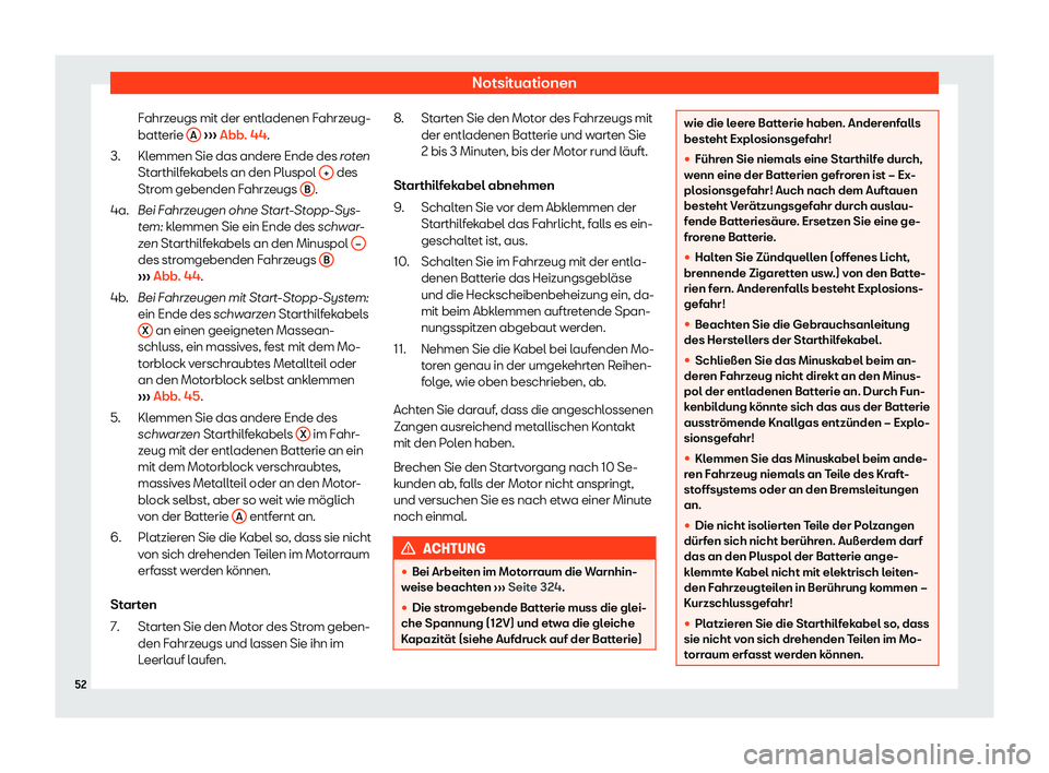 Seat Arona 2020  Betriebsanleitung (in German) Notsituationen
Fahrzeugs mit der entladenen Fahrzeug-
batt erie  A  
› ›
› Abb. 44.
Klemmen Sie das andere Ende des roten
Starthilfekabels an den Pluspol  +  des
Str om gebenden F

ahrzeugs  B .