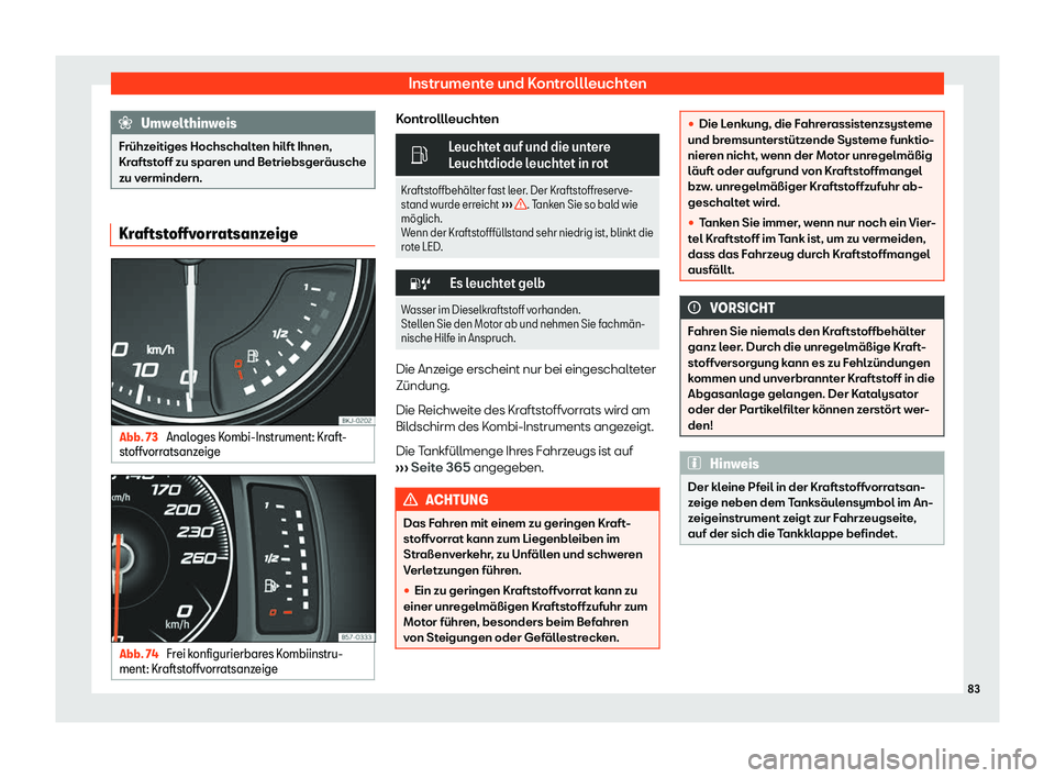 Seat Arona 2020  Betriebsanleitung (in German) Instrumente und Kontrollleuchten
Umwelthinweis
Frühzeitiges Hochschalten hilft Ihnen,
Kr aftst
off zu sparen und Betriebsgeräusche
zu vermindern. Kraftstoffvorratsanzeige
Abb. 73 
Analoges Kombi-Ins