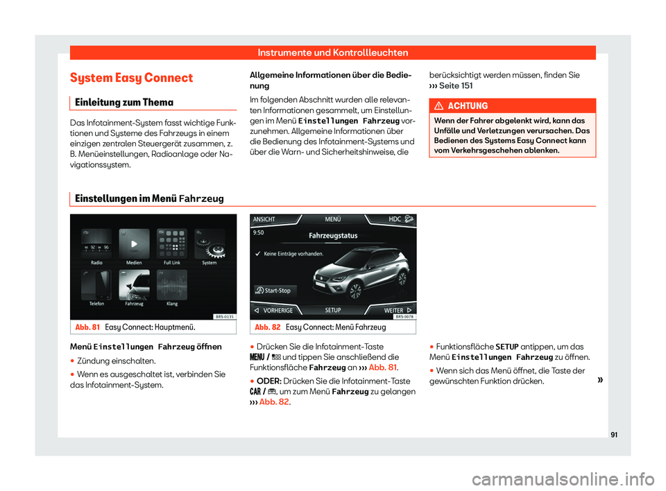 Seat Arona 2020  Betriebsanleitung (in German) Instrumente und Kontrollleuchten
System Easy Connect Einl eit
ung zum Thema Das Infotainment-System fasst wichtige Funk-
tionen und Syst
eme des F

ahrzeugs in einem
einzigen zentralen Steuergerät zu