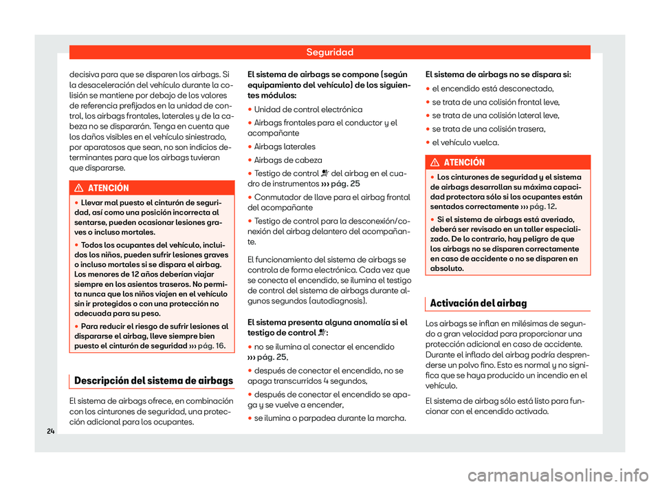 Seat Arona 2020  Manual del propietario (in Spanish) Seguridad
decisiva para que se disparen los airbags. Si
l a desacel
eraci