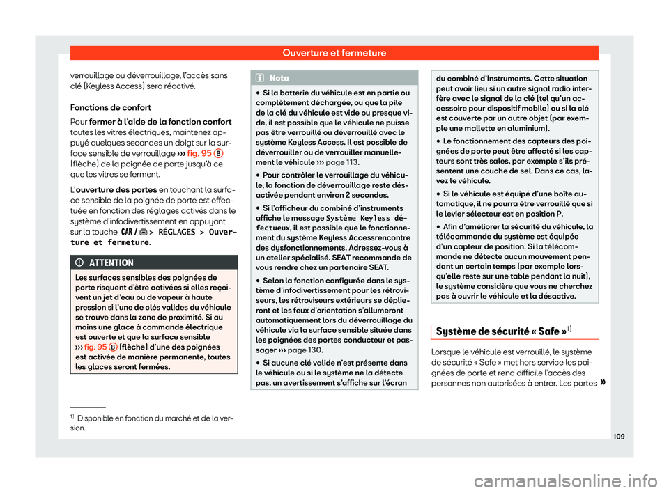 Seat Arona 2020  Manuel du propriétaire (in French)  Ouverture et fermeture
verrouillage ou déverrouillage, l’accès sans
cl é (K
eyless Access) sera réactivé.
Fonctions de confort
Pour fermer à l’aide de la fonction confort
toutes les vitres 