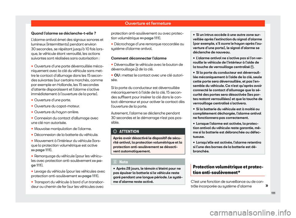 Seat Arona 2020  Manuel du propriétaire (in French)  Ouverture et fermeture
Quand l’alarme se déclenche-t-elle ?
L ’
alarme antivol émet des signaux sonores et
lumineux (intermittents) pendant environ
30 secondes, se répétant jusqu’à 10 fois 