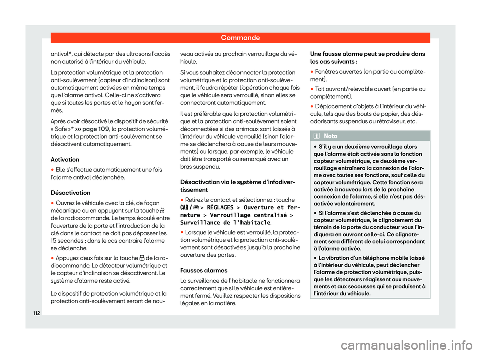 Seat Arona 2020  Manuel du propriétaire (in French)  Commande
antivol*, qui détecte par des ultrasons l’accès
non aut orisé à l
’intérieur du véhicule.
La protection volumétrique et la protection
anti-soulèvement (capteur d’inclinaison) so