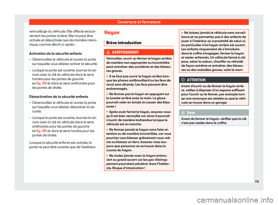 Seat Arona 2020  Manuel du propriétaire (in French)  Ouverture et fermeture
verrouillage du véhicule. Elle affecte exclusi-
v ement l
es portes arrière. Elle ne peut être
activée et désactivée que de manière méca-
nique, comme décrit ci-après 