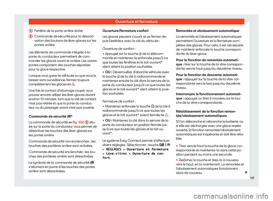 Seat Arona 2020  Manuel du propriétaire (in French)  Ouverture et fermeture
Fenêtre de la porte arrière droite
Commande de sécurit é pour l
a désacti-
vation des boutons de lève-glaces sur les
portes arrière
Les éléments de commande intégrés 