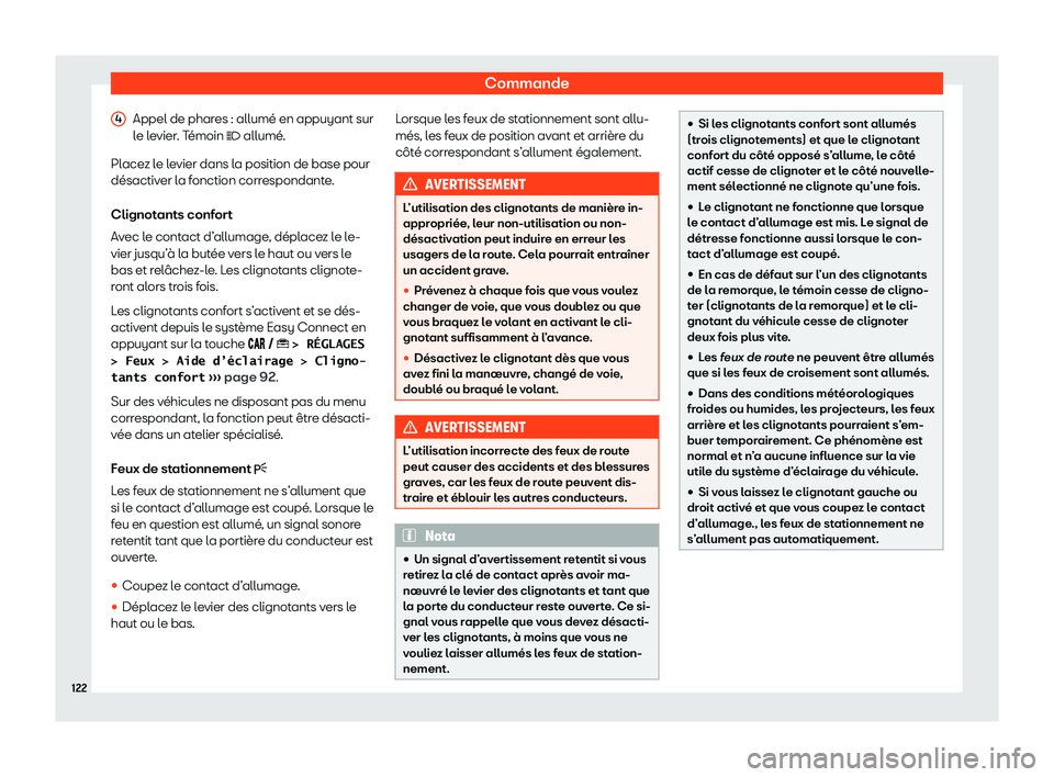 Seat Arona 2020  Manuel du propriétaire (in French)  Commande
Appel de phares : allumé en appuyant sur
l e l
evier. Témoin � allumé.
Placez le levier dans la position de base pour
désactiver la fonction correspondante.
Clignotants confort
Avec le
