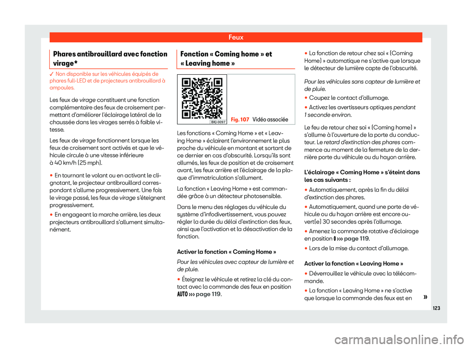 Seat Arona 2020  Manuel du propriétaire (in French)  Feux
Phares antibrouillard avec fonction
vir age* � Non disponibl
e sur l es véhicules équipés de
phares full-LED et de projecteurs antibrouillard à
ampoules.
Les feux de virage constituent une f