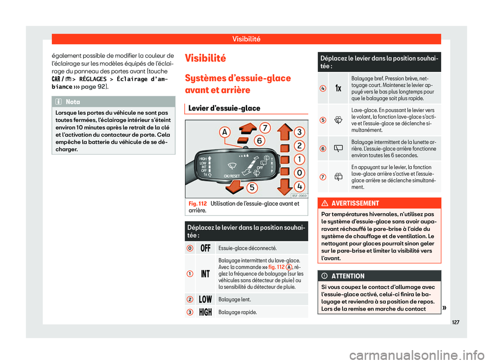 Seat Arona 2020  Manuel du propriétaire (in French)  Visibilité
également possible de modifier la couleur de
l ’
éclairage sur les modèles équipés de l’éclai-
rage du panneau des portes avant (touche
���  � � �>� �R�