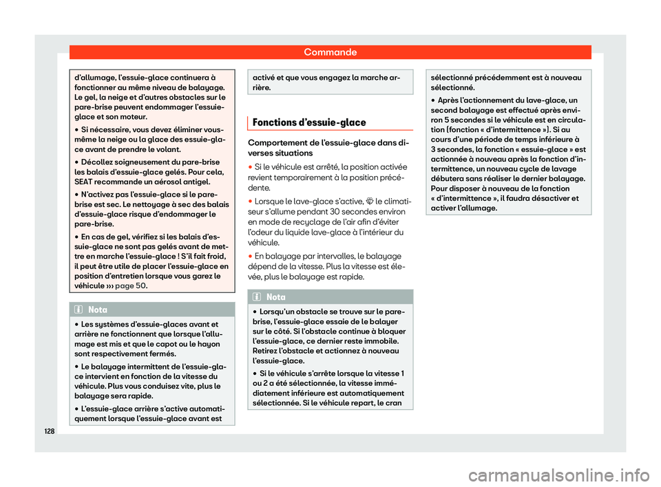 Seat Arona 2020  Manuel du propriétaire (in French)  Commande
d’allumage, l’essuie-glace continuera à
f
onctionner au même niv
eau de balayage.
Le gel, la neige et d’autres obstacles sur le
pare-brise peuvent endommager l’essuie-
glace et son 