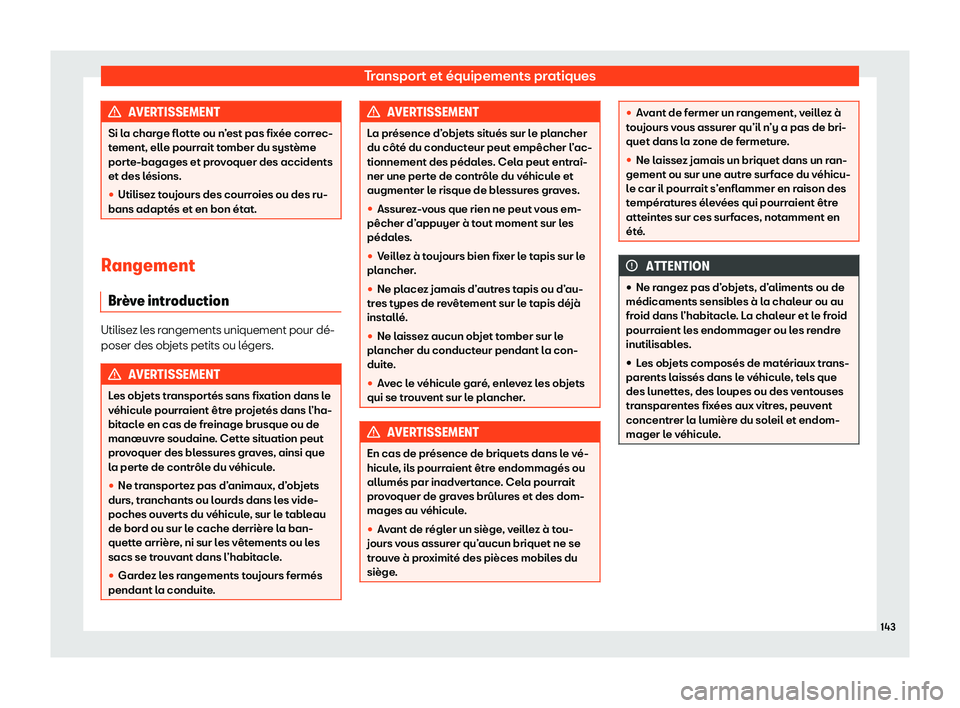Seat Arona 2020  Manuel du propriétaire (in French)  Transport et équipements pratiques
AVERTISSEMENT
Si la charge flotte ou n’est pas fixée correc-
t ement, ell
e pourrait tomber du système
porte-bagages et provoquer des accidents
et des lésions.