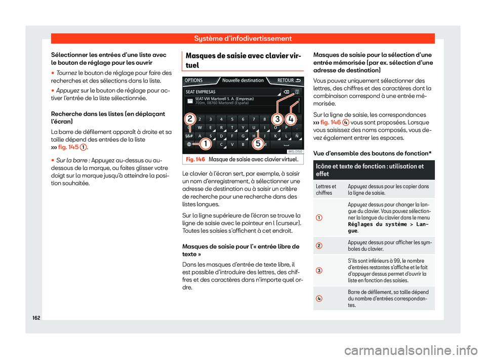 Seat Arona 2020  Manuel du propriétaire (in French)  Système d’infodivertissement
Sélectionner les entrées d’une liste avec
l e bout
on de réglage pour les ouvrir
