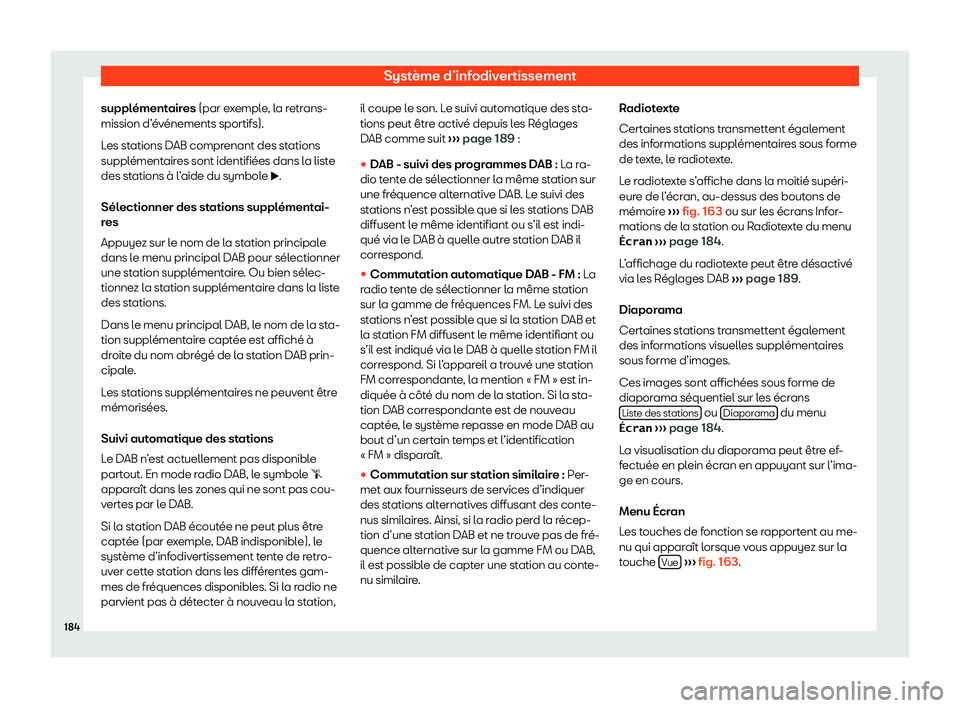 Seat Arona 2020  Manuel du propriétaire (in French)  Système d’infodivertissement
supplémentaires (par e x
emple, la retrans-
mission d’événements sportifs).
Les stations DAB comprenant des stations
supplémentaires sont identifiées dans la lis