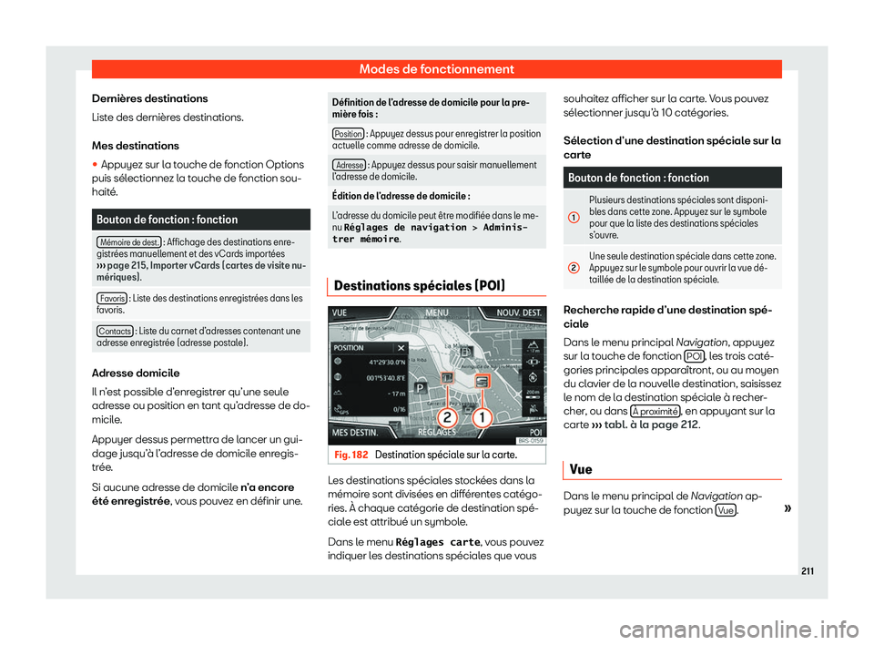 Seat Arona 2020  Manuel du propriétaire (in French)  Modes de fonctionnement
Dernières destinations
List e des dernièr
es destinations.
Mes destinations
