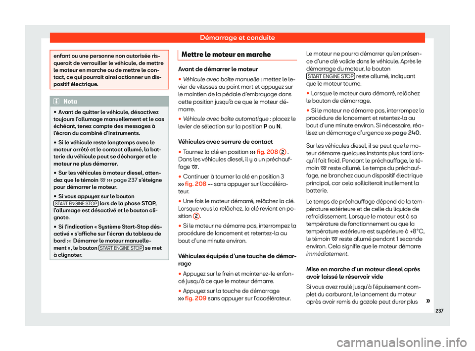 Seat Arona 2020  Manuel du propriétaire (in French)  Démarrage et conduite
enfant ou une personne non autorisée ris-
quer
ait de v
errouiller le véhicule, de mettre
le moteur en marche ou de mettre le con-
tact, ce qui pourrait ainsi actionner un dis