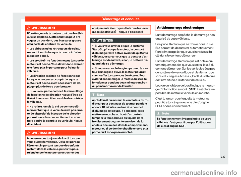 Seat Arona 2020  Manuel du propriétaire (in French)  Démarrage et conduite
AVERTISSEMENT
N’arrêtez jamais le moteur tant que le véhi-
cul e se dépl
ace. Cette situation peut pro-
voquer un accident, des blessures graves
et la perte de contrôle du