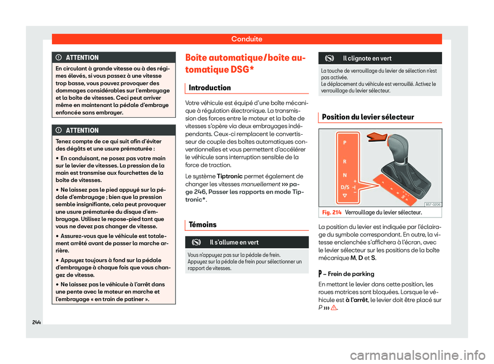 Seat Arona 2020  Manuel du propriétaire (in French)  Conduite
ATTENTION
En circulant à grande vitesse ou à des régi-
mes él e
vés, si vous passez à une vitesse
trop basse, vous pouvez provoquer des
dommages considérables sur l’embrayage
et la b