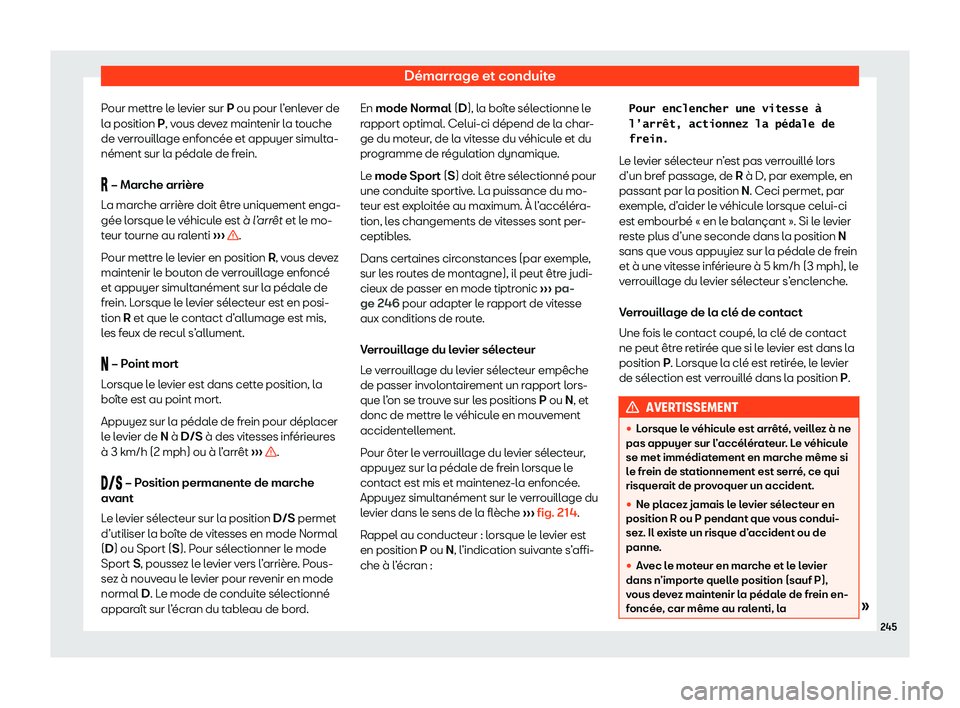 Seat Arona 2020  Manuel du propriétaire (in French)  Démarrage et conduite
Pour mettre le levier sur P ou pour l ’
enlever de
la position P, vous devez maintenir la touche
de verrouillage enfoncée et appuyer simulta-
nément sur la pédale de frein.