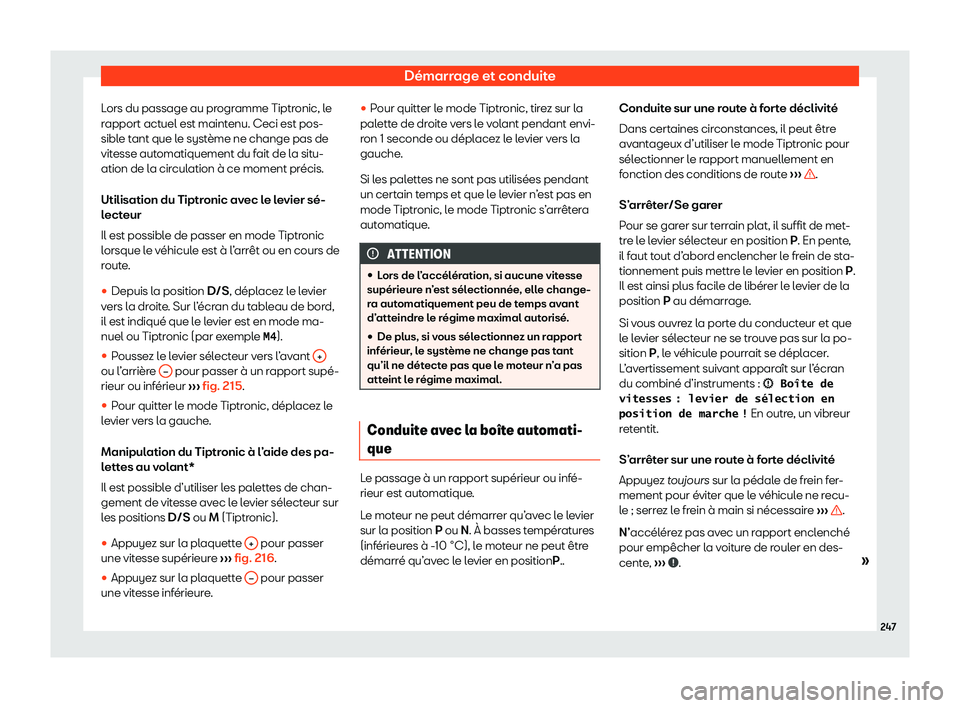 Seat Arona 2020  Manuel du propriétaire (in French)  Démarrage et conduite
Lors du passage au programme Tiptronic, le
r apport act
uel est maintenu. Ceci est pos-
sible tant que le système ne change pas de
vitesse automatiquement du fait de la situ-
a