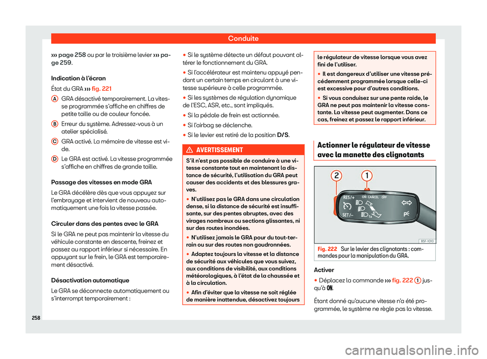 Seat Arona 2020  Manuel du propriétaire (in French)  Conduite
›››  page 258 ou par l
e tr oisième levier 
››› pa-
ge 259.
Indication à l’écran
État du GRA  ››› fig. 221
GRA désactivé temporairement. La vites-
se programmée s