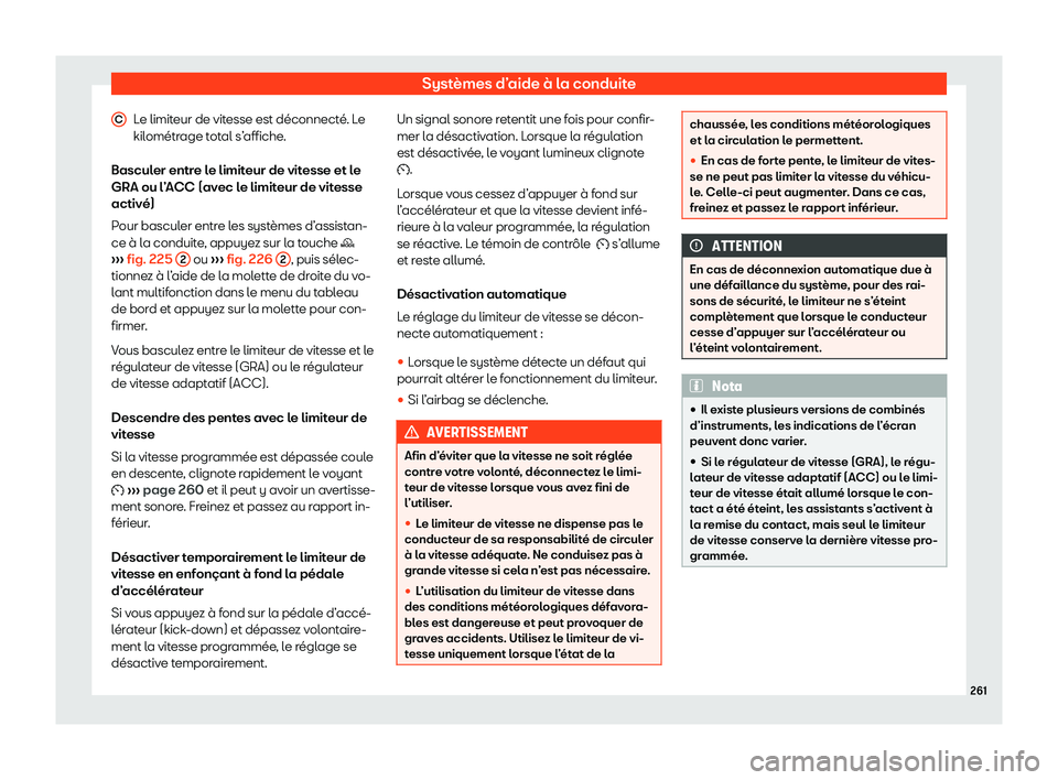 Seat Arona 2020  Manuel du propriétaire (in French)  Systèmes d’aide à la conduite
Le limiteur de vitesse est déconnecté. Le
kil ométr
age total s’affiche.
Basculer entre le limiteur de vitesse et le
GRA ou l’ACC (avec le limiteur de vitesse
