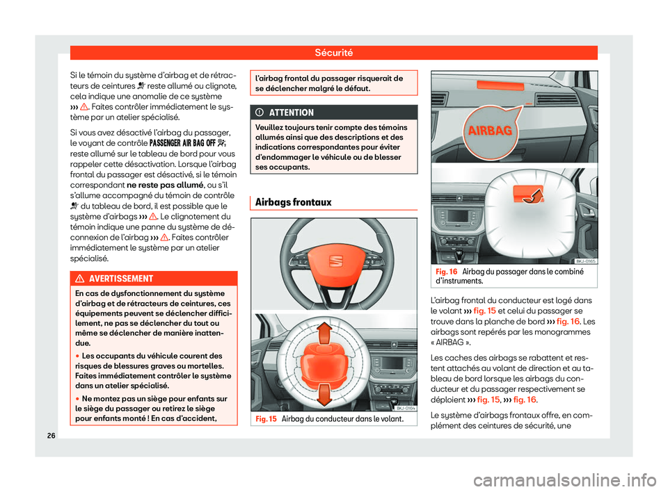 Seat Arona 2020  Manuel du propriétaire (in French)  Sécurité
Si le témoin du système d’airbag et de rétrac-
t eurs de ceint
ures �T reste allumé ou clignote,
cela indique une anomalie de ce système
›››  . Faites contrôler immédiatement
