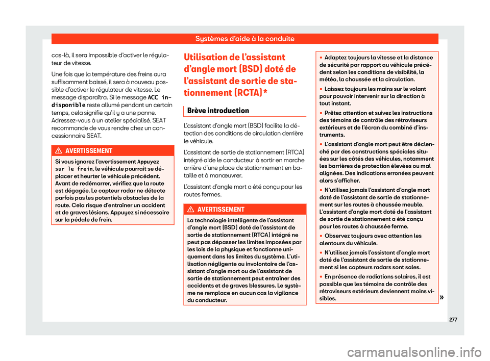 Seat Arona 2020  Manuel du propriétaire (in French)  Systèmes d’aide à la conduite
cas-là, il sera impossible d’activer le régula-
t eur de vit
esse.
Une fois que la température des freins aura
suffisamment baissé, il sera à nouveau pos-
sibl