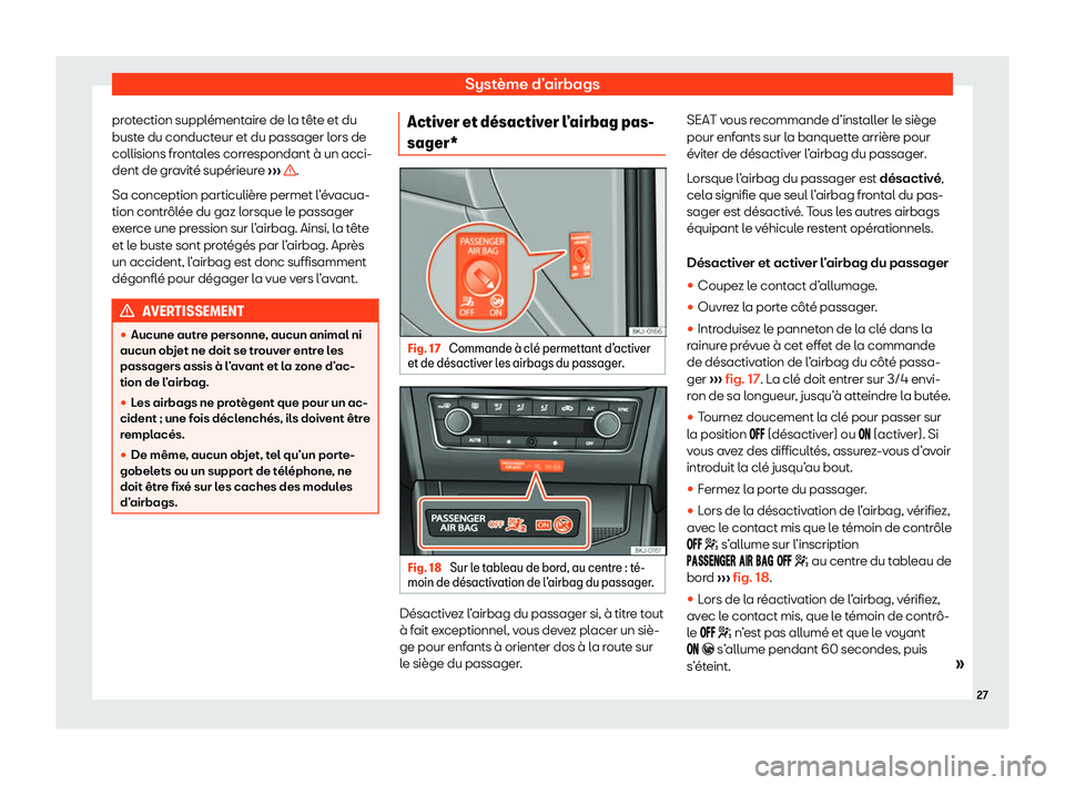 Seat Arona 2020  Manuel du propriétaire (in French)  Système d’airbags
protection supplémentaire de la tête et du
bust e du conduct
eur et du passager lors de
collisions frontales correspondant à un acci-
dent de gravité supérieure  ›››  .