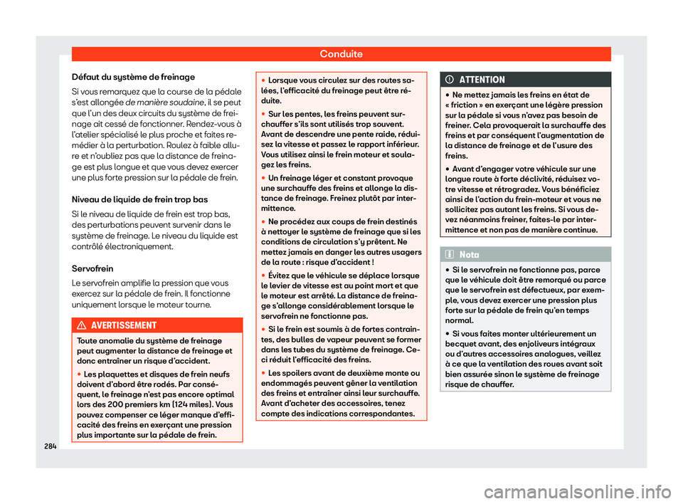 Seat Arona 2020  Manuel du propriétaire (in French)  Conduite
Défaut du système de freinage
Si v ous r
emarquez que la course de la pédale
s’est allongée de mani