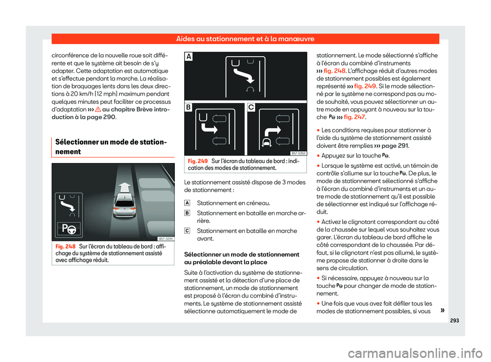 Seat Arona 2020  Manuel du propriétaire (in French)  Aides au stationnement et à la manœuvre
circonférence de la nouvelle roue soit diffé-
r ent
e et que le système ait besoin de s’y
adapter. Cette adaptation est automatique
et s’effectue penda