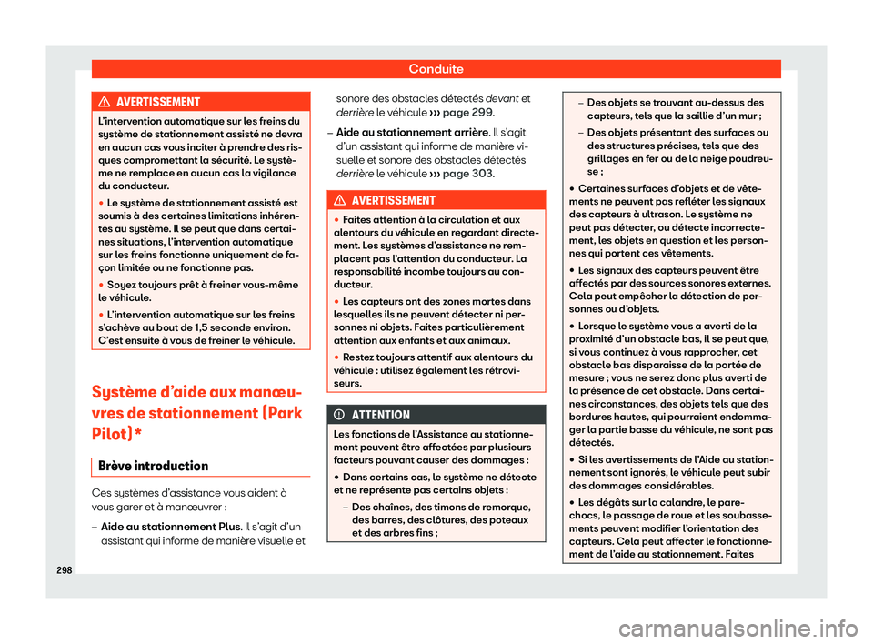 Seat Arona 2020  Manuel du propriétaire (in French)  Conduite
AVERTISSEMENT
L’intervention automatique sur les freins du
syst ème de st
ationnement assisté ne devra
en aucun cas vous inciter à prendre des ris-
ques compromettant la sécurité. Le s