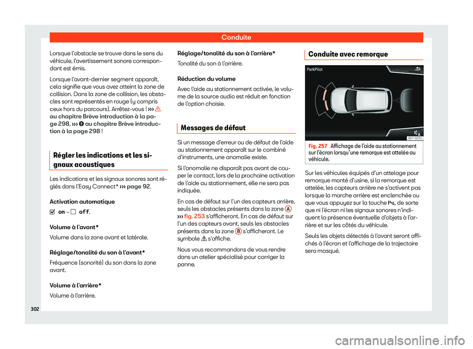 Seat Arona 2020  Manuel du propriétaire (in French)  Conduite
Lorsque l’obstacle se trouve dans le sens du
v éhicul
e, l’avertissement sonore correspon-
dant est émis.
Lorsque l’avant-dernier segment apparaît,
cela signifie que vous avez attein