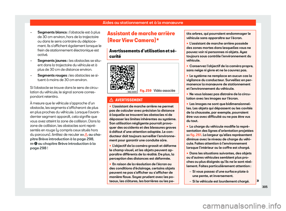 Seat Arona 2020  Manuel du propriétaire (in French)  Aides au stationnement et à la manœuvre
Segments blancs : l ’
obstacle est à plus
de 30 cm environ, hors de la trajectoire
ou dans le sens contraire du déplace-
ment. Ils s’affichent égalemen