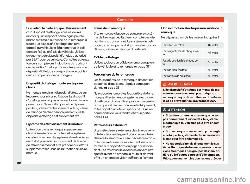 Seat Arona 2020  Manuel du propriétaire (in French)  Conduite
Si le v éhicule a été équipé ultérieurement
d’un dispositif d’ attelage, vous ne devrez
monter qu’un dispositif homologué pour la
masse maximale autorisée de la remorque à
trac