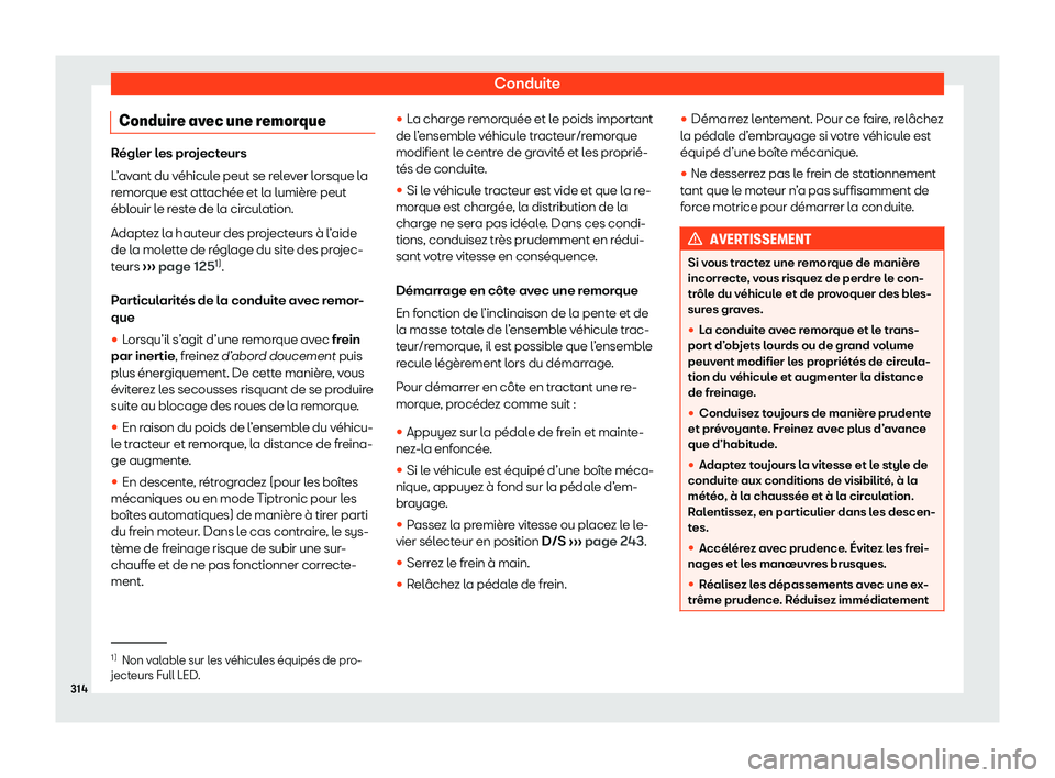 Seat Arona 2020  Manuel du propriétaire (in French)  Conduite
Conduire avec une remorque Régler les projecteurs
L
’
avant du véhicule peut se relever lorsque la
remorque est attachée et la lumière peut
éblouir le reste de la circulation.
Adaptez 