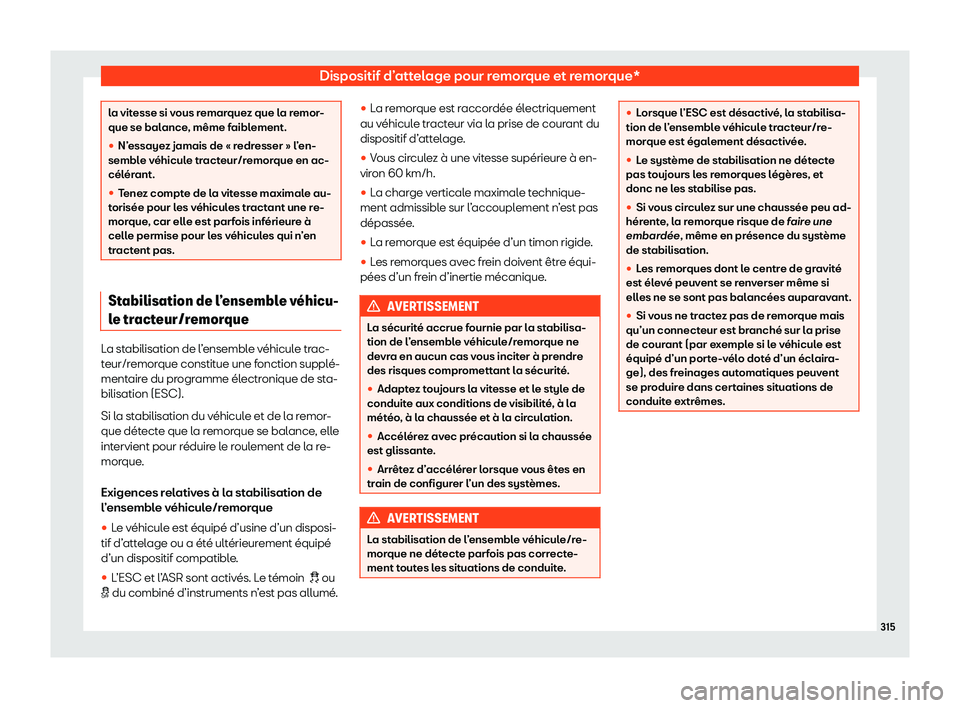 Seat Arona 2020  Manuel du propriétaire (in French)  Dispositif d’attelage pour remorque et remorque*
la vitesse si vous remarquez que la remor-
que se bal
ance
, même faiblement.
