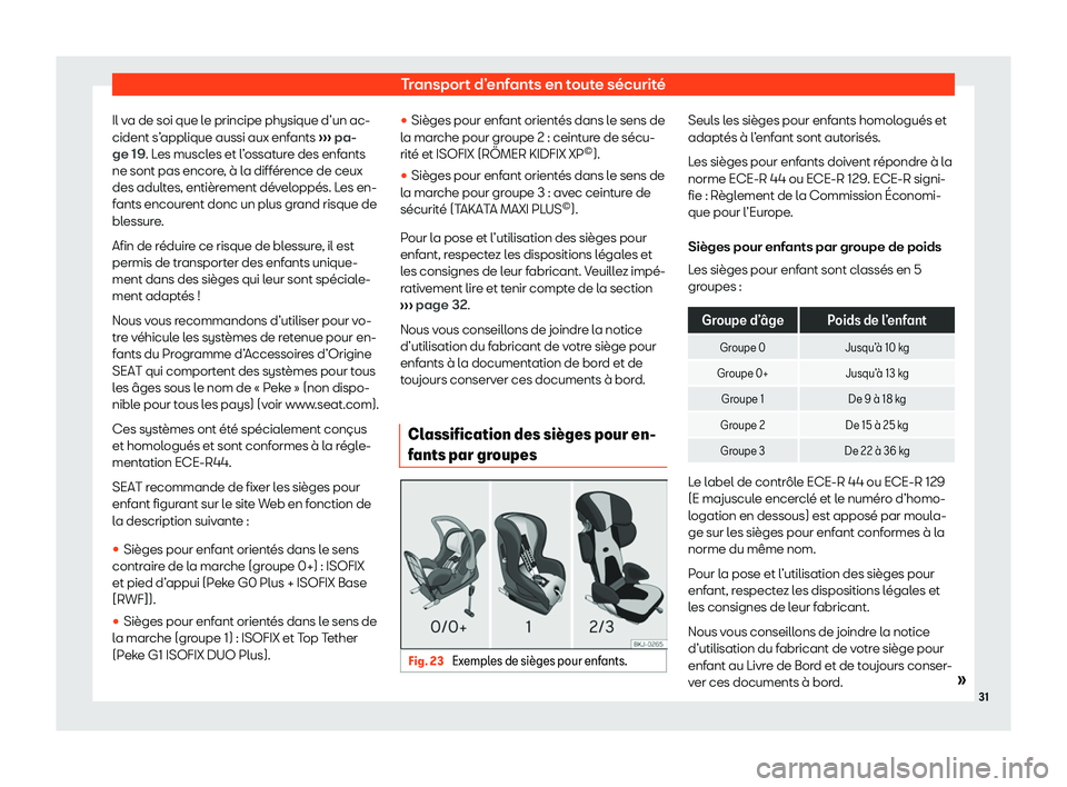 Seat Arona 2020  Manuel du propriétaire (in French)  Transport d’enfants en toute sécurité
Il va de soi que le principe physique d’un ac-
cident s’ applique aussi aux enf
ants ››› pa-
ge 19. Les muscles et l’ossature des enfants
ne sont 