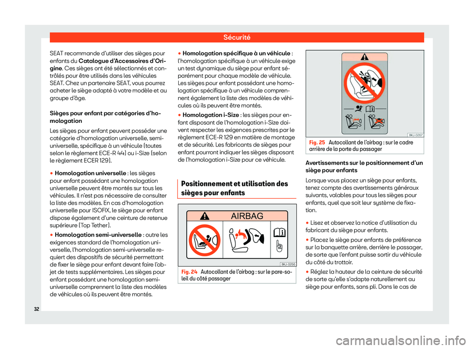 Seat Arona 2020  Manuel du propriétaire (in French)  Sécurité
SEAT recommande d’utiliser des sièges pour
enf ants du 
Catalogue d’Accessoires d’Ori-
gine. Ces sièges ont été sélectionnés et con-
trôlés pour être utilisés dans les véhi