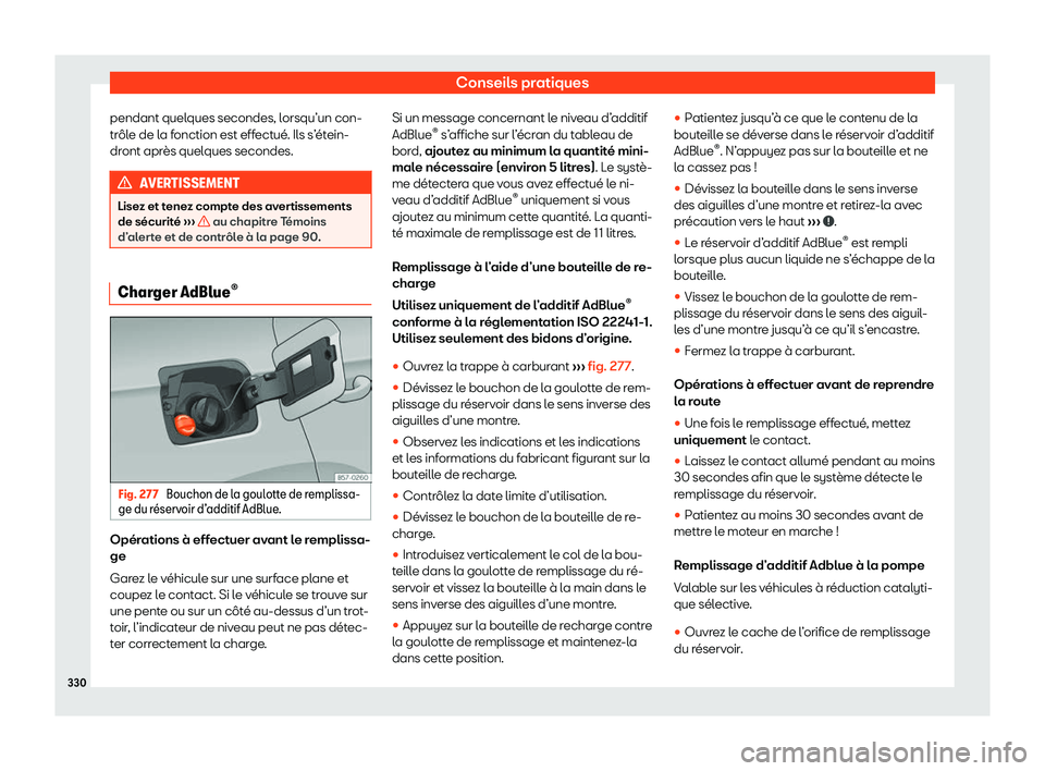 Seat Arona 2020  Manuel du propriétaire (in French)  Conseils pratiques
pendant quelques secondes, lorsqu’un con-
tr ôl
e de la fonction est effectué. Ils s’étein-
dront après quelques secondes. AVERTISSEMENT
Lisez et tenez compte des avertissem