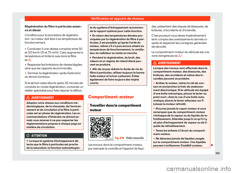 Seat Arona 2020  Manuel du propriétaire (in French)  Vérification et appoint de niveaux
Régénération du filtre à particules essen-
ce et diesel
Condition pour l a pr
oc