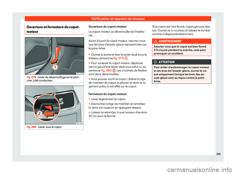 Seat Arona 2020  Manuel du propriétaire (in French)  Vérification et appoint de niveaux
Ouverture et fermeture du capot-
mot eur Fig. 279 
Levier de d