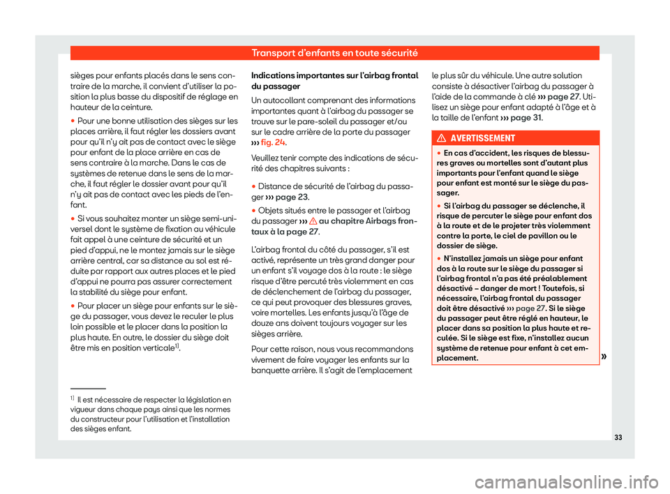 Seat Arona 2020  Manuel du propriétaire (in French)  Transport d’enfants en toute sécurité
sièges pour enfants placés dans le sens con-
tr air
e de la marche, il convient d’utiliser la po-
sition la plus basse du dispositif de réglage en
hauteu